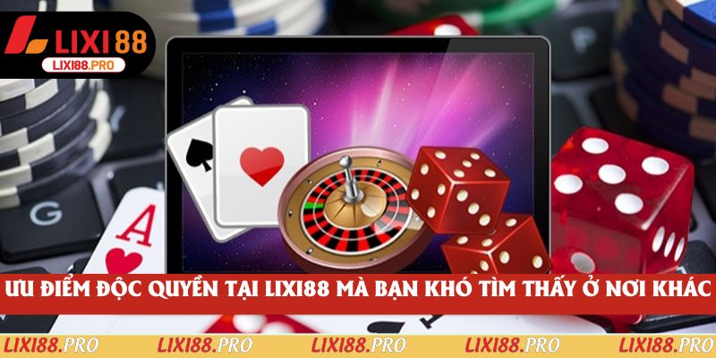 Ưu điểm độc quyền tại Lixi88