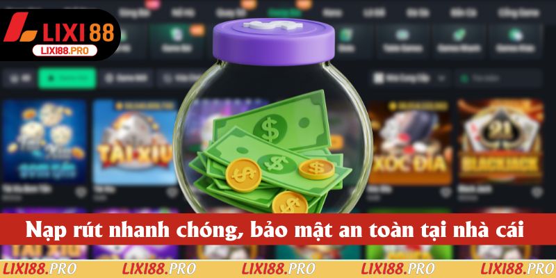 Nạp rút nhanh chóng, bảo mật an toàn tại nhà cái 